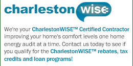 We're your CharlestonWISE&trade; Certified Contractor improving your home's comfort levels one home energy audit at a time. Contact us today to see if you qualify for the CharlestonWISE&trade; rebates, tax credits and loan programs!